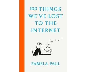 Pamela Paul 100 Things We've Lost to the Internet (Copertina rigida)