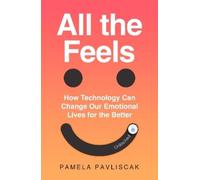 Pamela Pavlisca All the Feels: How Technology is Changing Our Emotio (Tascabile)