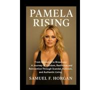 Pamela Rising: From Baywatch to Broadway: A Journey of Stardom, Resilience, and Reinvention Through Scandal, Activism, and Authentic Living
