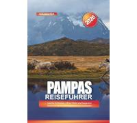 PAMPAS Reiseführer 2026: Gaucho-Erlebnisse, offene Felder und langsames Reisen im Herzen des argentinischen Graslandes
