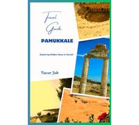 Pamukkale Travel Guide: Exploring Hidden Gems in Denizli