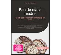 Pan de masa madre: El arte de hornear pan fermentado en casa