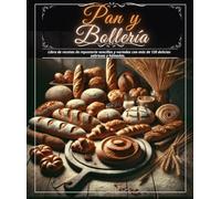 Pan y Bollería: Libro de recetas de repostería sencillas y variadas con más de 120 delicias sabrosas y húmedas.