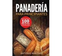 Panadería para principiantes. Guía de más de 100 recetas con imágenes di Antonio