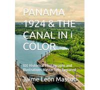 PANAMA 1924 & THE CANAL IN COLOR: 100 Historical Photographs and Illustrations Masterfully Restored