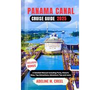 PANAMA CANAL CRUISE GUIDE 2025: A Detailed Manual Including Ports, Historic Sites, Top Attractions, Adventure Tips and more