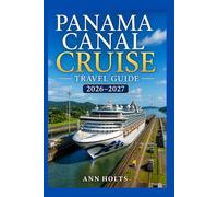 PANAMA CANAL CRUISE TRAVEL GUIDE 2026-2027: Transoceanic Adventure Routes