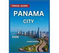 Panama City Travel Guide 2026: Top Attractions, Where to Stay, Hidden Gems & Off-the-Beaten-Path Spots, Outdoor Adventures & Things to Do, Cultural Experiences, Food and Drink, Day Trips and Nearby E