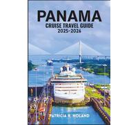 PANAMA CRUISE TRAVEL GUIDE 2025-2026: A Journey Guide to Adventure, Discovery, Relaxation and Canal Wonders