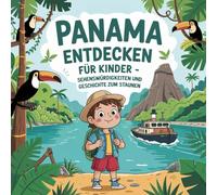 Panama entdecken für Kinder - Sehenswürdigkeiten und Geschichte zum Staunen: Magische Geschichten über Regenwälder, Tiere, Städte und den berühmten Kanal - liebevoll erzählt für Kinder von 4-7 Jahren