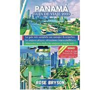 PANAMÁ GUÍA DE VIAJE 2025: La guía más completa con consejos de expertos, las mejores playas, atracciones imprescindibles e itinerarios para cada viajero y mucho más
