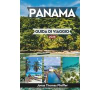 PANAMA GUIDA DI VIAGGIO 2026: Esplora skyline e quartieri senza tempo, isole caraibiche incontaminate, foreste pluviali, fughe nel Pacifico, culture, avventure ed esperienze in America Centrale