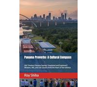 Panama Proverbs: A Cultural Compass: 200 Timeless Panama Sayings Translated and Explained | Wisdom, Wit, and Life Lessons from the Heart of the Isthmus