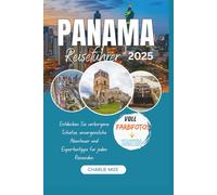 Panama Reiseführer 2025: Entdecken Sie verborgene Schätze, unvergessliche Abenteuer und Expertentipps für jeden Reisenden
