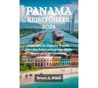 PANAMA REISEFÜHRER 2026: Entdecken Sie tropische Wunder, lebendige Kultur und unvergessliche Abenteuer in Mittelamerikas verborgenem Juwel