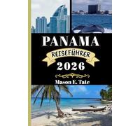 PANAMA REISEFÜHRER 2026: Ihr Reisebegleiter zum Erkunden und Genießen der Attraktionen dieses Reiseziels, das man unbedingt besuchen muss.