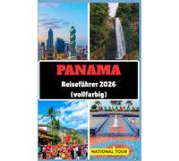 Panama Reiseführer 2026 (vollfarbig): Entdecken Sie Panama-Stadt, San Miguelito und Umgebung mit lokalen Einblicken, kulturellen Geheimnissen, ... digitalen Karte für Ihre Reise durch Panama