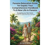 Panama Relocation Guide for Expats: Your Comprehensive Handbook to a New Life In Panama: Navigating your New Home: A Guide for Expats Moving to Panama