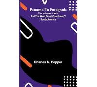 Panama To Patagonia: The Isthmian Canal And The West Coast Countries Of South America