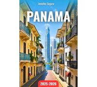 Panama Travel Guide 2025-2026: Discover Panama’s Timeless Wonders: From Canal Marvels, Colonial Gems & Coffee Highlands to Caribbean Isles & Indigenous Cultures