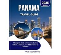 Panama Travel Guide 2025: A Complete Guide to Panama's Culture, Nature, Adventure, and Hidden Gems for Travelers