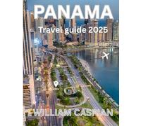PANAMA TRAVEL GUIDE 2025: Discover the Spirit of Panama in 2025: From Canal Journeys and Rainforest Trails to Festivals, Food, and Coastal Escapes.