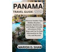 PANAMA TRAVEL GUIDE 2025 (FULL - COLOR): Discover Insider Tips, Hidden Beaches, Islands, Rainforests and Budget-Friendly Adventures in The City and Beyond
