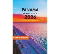 PANAMA Travel Guide 2026: An Insightful Chronicles to Panama’s Rich Heritage,and Practical Travel Strategies for an interesting journey