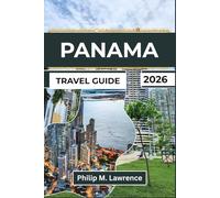 PANAMA TRAVEL GUIDE 2026: Discover Rainforests, Caribbean Beaches, Colonial Cities, and the Iconic Waterway Connecting Two Oceans With Local Secrets
