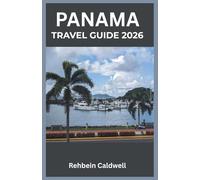 PANAMA TRAVEL GUIDE 2026: Discover the Heart of Central America: Cultural Journeys, Breathtaking Landscapes, and Unique Adventures