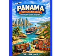 Panama Travel Guide 2026: Explore Cities, Islands, Highlands, Itineraries, Tips and Hidden Gems Step by Step
