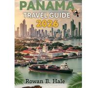 Panama Travel Guide 2026 From the Canal to the Rainforest: Beaches,: From the Canal to the Rainforest: Beaches, Culture, Wildlife, and Adventure Itineraries for Every Traveler