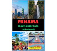 Panama Travel Guide 2026(full colored): Discover Panama City, San Miguelito & Beyond with Local Insights, Cultural Secrets, Language Tips, and a Detailed Digital Map for Your Journey Through Panama