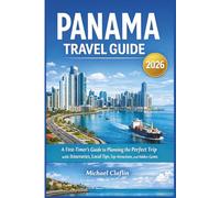 Panama Travel Guide: A First-Timer’s Guide to Planning the Perfect Trip with Itineraries, Local Tips, Top Attractions, and Hidden Gems
