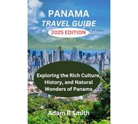 Panama Travel Guide: Exploring the Rich Culture, History, and Natural Wonders of Panama