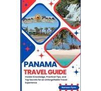 PANAMA TRAVEL GUIDE (Full Color): Insider Knowledge, Practical Tips, and Top Secrets for an Unforgettable Travel Experience