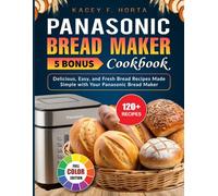 Panasonic Bread Maker Cookbook: Delicious, Easy, and Fresh Bread Recipes Made Simple with Your Panasonic Bread Maker