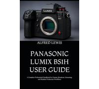 PANASONIC LUMIX BS1H USER GUIDE: A Complete Professional Handbook for Cinema, Broadcast, Streaming, and Modular Production Workflows