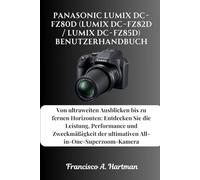 Panasonic Lumix DC-FZ80D (Lumix DC-FZ82D / Lumix DC-FZ85D) Benutzerhandbuch: Von ultraweiten Ausblicken bis zu fernen Horizonten: Entdecken Sie die ... der ultimativen All-in-One-Superzoom-Kamera