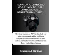 Panasonic Lumix DC-G90 (Lumix DC-G91 / Lumix DC-G95D) Benutzerhandbuch: Meistern Sie das 20-MP-Kraftpaket, von unbegrenztem 4K-Video bis hin zu ... Potenzial mit dieser vielseitigen Kamera
