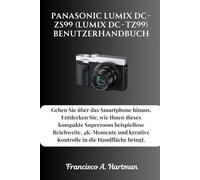 Panasonic Lumix DC-ZS99 (Lumix DC-TZ99) Benutzerhandbuch: Gehen Sie über das Smartphone hinaus. Entdecken Sie, wie Ihnen dieses kompakte Superzoom ... kreative Kontrolle in die Handfläche bringt.