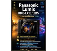 Panasonic Lumix DMC-LX10/LX15 Gebruikershandleiding 2026: De complete stapsgewijze handleiding om alle geheime functies onder de knie te krijgen, ... vertrouwen scherpe 4K-video's op te nemen.