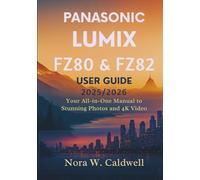 PANASONIC LUMIX FZ80 & FZ82 USER GUIDE 2025/2026:: Your All-in-One Manual to Stunning Photos and 4K Video