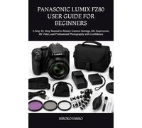PANASONIC LUMIX FZ80 USER GUIDE FOR BEGINNERS: A Step-by-Step Manual to Master Camera Settings, 60x Superzoom, 4K Video, and Professional Photography with Confidence