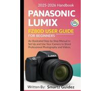 PANASONIC LUMIX FZ80D USER GUIDE FOR BEGINNERS (Full color ): An Illustrated Step-by-Step Manual to Set Up and Use Your Camera to Shoot Professional Photography and Videos
