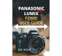 PANASONIC LUMIX FZ80D USER GUIDE: The Ultimate Photography & Videography Companion for Beginners & Seniors