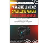 Panasonic Lumix G85 Spiegellose Kamera Benutzerhandbuch: Meistern Sie 4K-Videoaufnahme, IBIS-Bildstabilisierung, Fotografie-Einstellungen und erweiterte Funktionen für Anfänger bis Profis