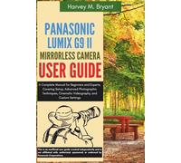 Panasonic Lumix G9 II Mirrorless Camera User Guide: A Complete Manual for Beginners and Experts, Covering Setup, Advanced Photographic Techniques, Cinematic Videography, and Custom Settings