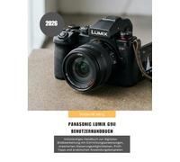 Panasonic LUMIX G9II Benutzerhandbuch 2026: Vollständiges Handbuch zur digitalen Bildbearbeitung mit Einrichtungsanweisungen, erweiterten ... und praktischen Anwendungsbeispielen