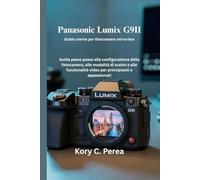 Panasonic Lumix G9II Guida utente per fotocamere mirrorless: Guida passo passo alla configurazione della fotocamera, alle modalità di scatto e alle funzionalità video per principianti e appassionati